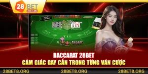 Baccarat 28BET – Cảm Giác Gay Cấn Trong Từng Ván Cược
