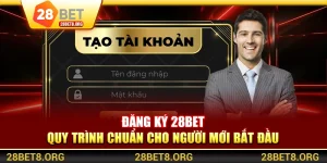Đăng Ký 28BET - Quy Trình Chuẩn Cho Người Mới Bắt Đầu