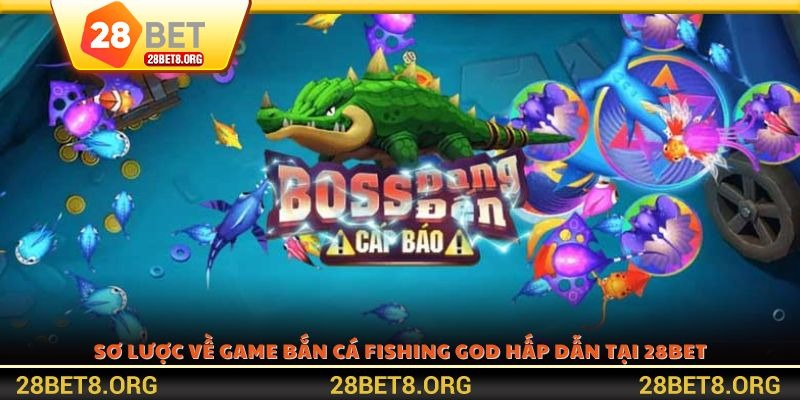 Sơ lược về game bắn cá Fishing God hấp dẫn tại 28BET
