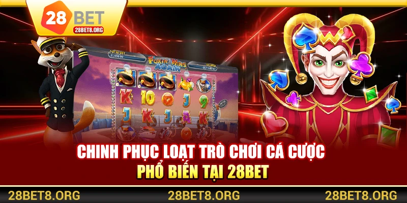 Chinh phục loạt trò chơi cá cược phổ biến tại 28BET