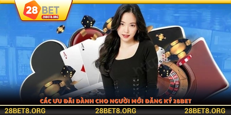 Các ưu đãi dành cho người mới đăng ký 28BET