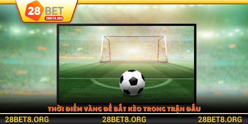 Thời điểm vàng để bắt kèo trong trận đấu
