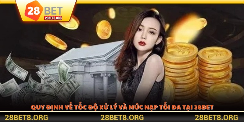 Quy định về tốc độ xử lý và mức nạp tối đa tại 28BET