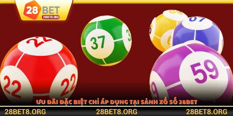 Ưu đãi đặc biệt chỉ áp dụng tại sảnh xổ số 28BET